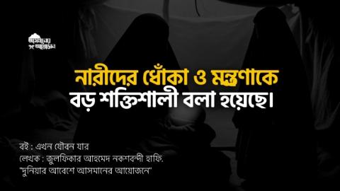 নারীদের ধোঁকা ও মন্ত্রণাকে বড় শক্তিশালী বলা হয়েছে।  বই : এখন যৌবন যার  লেখক : জুলফিকার আহমেদ নকশবন্দী হাফি. "দুনিয়ার আবেশে আসমানের আয়োজনে"