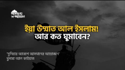 ইয়া উম্মাত আল ইসলাম!  আর কত ঘুমাবেন? || মুসান্না আল ফাইয়াজ আসমানের আয়োজন ||