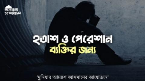 হতাশ ও পেরেশান ব্যাক্তির জন্য || আসমানের আয়োজন