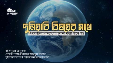 দুনিয়াবি বিষয়ের সাথে পরকালের কল্যাণের তুলনা করা যাবে না। বই : সুন্নাহ ও সুস্থতা  লেখক : শায়খ হুসাইন আবদুস সাত্তার