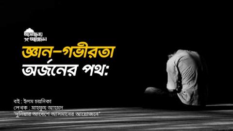 জ্ঞান-গভীরতা অর্জনের পথ: || বই : ইলম চয়নিকা || লেখক : মাহফুয আহমদ || আসমানের আয়োজন