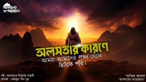 অলসতার কারণে আমরা আমাদের লক্ষ্য থেকে ছিটকে পরি। || বই: অলসতার বিরুদ্ধে লড়াই || মাহমুদ বিন নুর