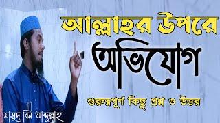 আল্লাহর উপরে অভিযোগ! গুরুত্বপূর্ণ কিছু প্রশ্ন ও উত্তর।জানা জরুরী।মাসুদ বিন আব্দুল্লাহ